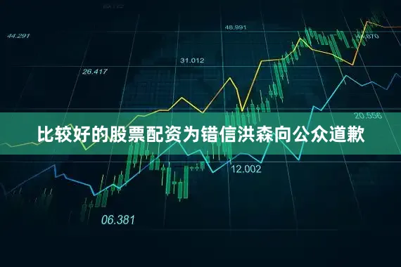 比较好的股票配资为错信洪森向公众道歉