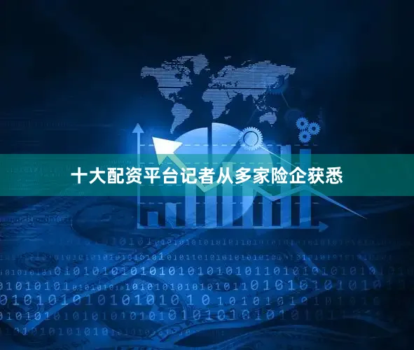 十大配资平台　　记者从多家险企获悉